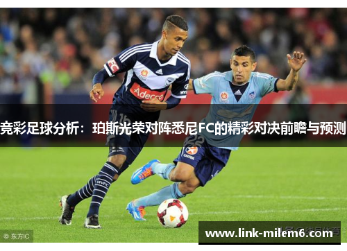 竞彩足球分析：珀斯光荣对阵悉尼FC的精彩对决前瞻与预测